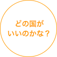 どの国がいいのかな?